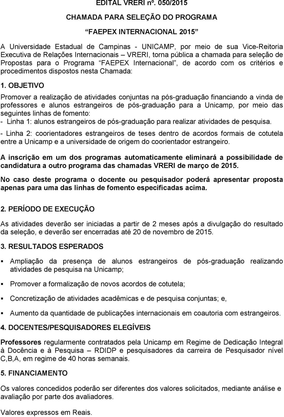 pública a chamada para seleção de Propostas para o Programa FAEPEX Internacional, de acordo com os critérios e procedimentos dispostos nesta Chamada: 1.