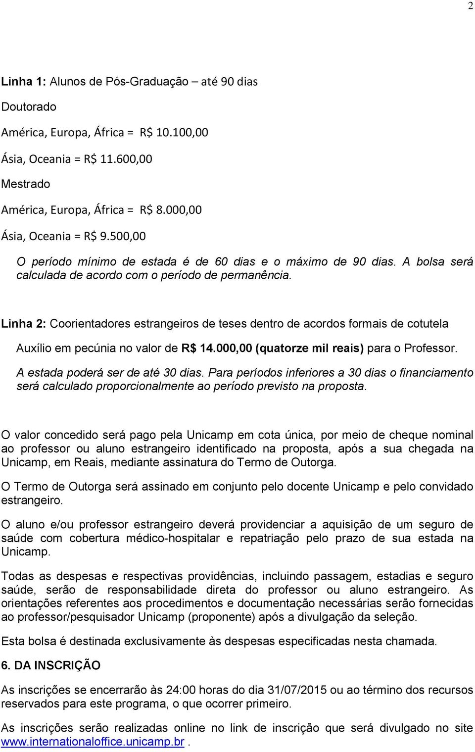 Linha 2: Coorientadores estrangeiros de teses dentro de acordos formais de cotutela Auxílio em pecúnia no valor de R$ 14.000,00 (quatorze mil reais) para o Professor.