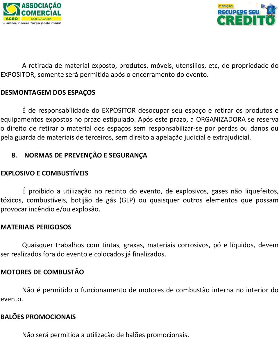 Após este prazo, a ORGANIZADORA se reserva o direito de retirar o material dos espaços sem responsabilizar-se por perdas ou danos ou pela guarda de materiais de terceiros, sem direito a apelação