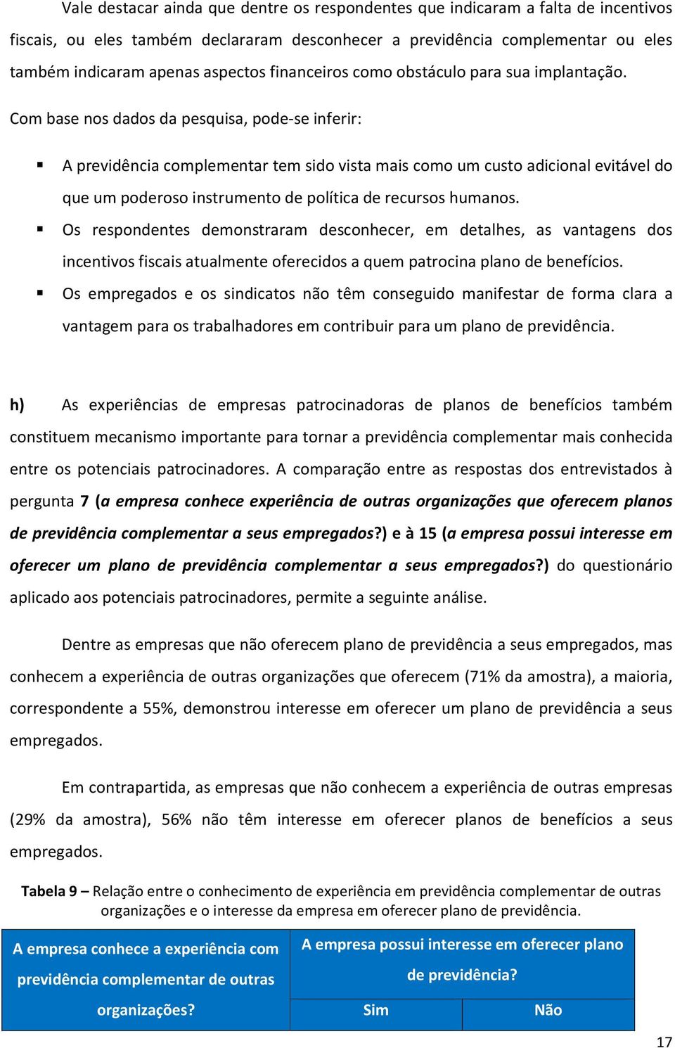 Com base nos dados da pesquisa, pode-se inferir: A previdência complementar tem sido vista mais como um custo adicional evitável do que um poderoso instrumento de política de recursos humanos.