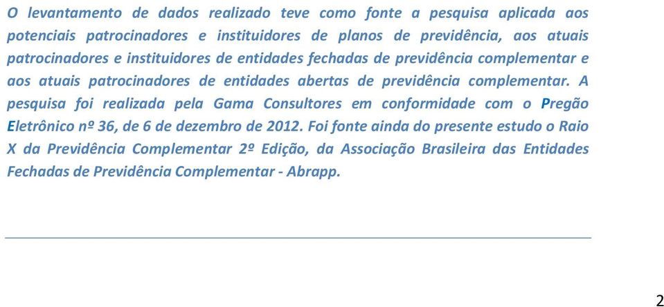 previdência complementar. A pesquisa foi realizada pela Gama Consultores em conformidade com o Pregão Eletrônico nº 36, de 6 de dezembro de 2012.