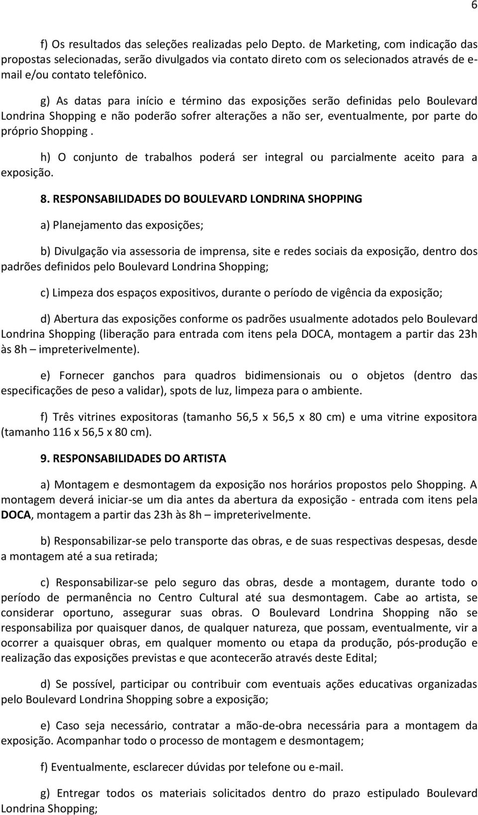 g) As datas para início e término das exposições serão definidas pelo Boulevard Londrina Shopping e não poderão sofrer alterações a não ser, eventualmente, por parte do próprio Shopping.