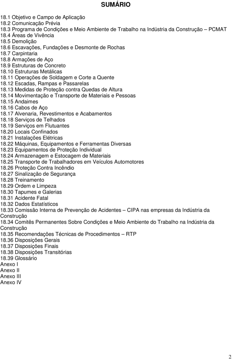 12 Escadas, Rampas e Passarelas 18.13 Medidas de Proteção contra Quedas de Altura 18.14 Movimentação e Transporte de Materiais e Pessoas 18.15 Andaimes 18.16 Cabos de Aço 18.