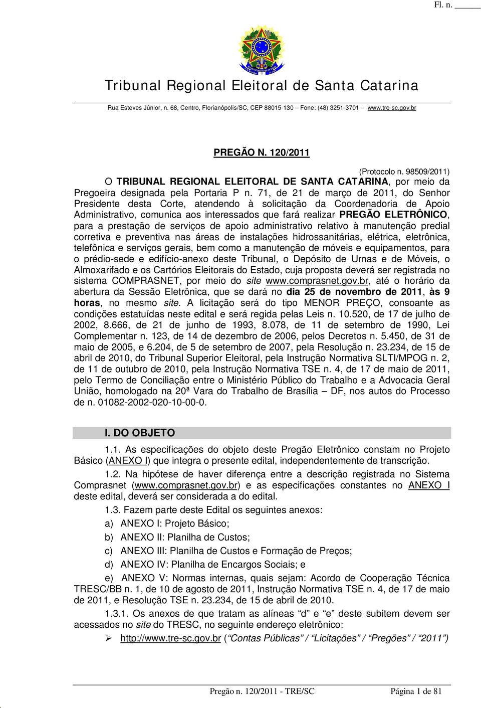 71, de 21 de março de 2011, do Senhor Presidente desta Corte, atendendo à solicitação da Coordenadoria de Apoio Administrativo, comunica aos interessados que fará realizar PREGÃO ELETRÔNICO, para a