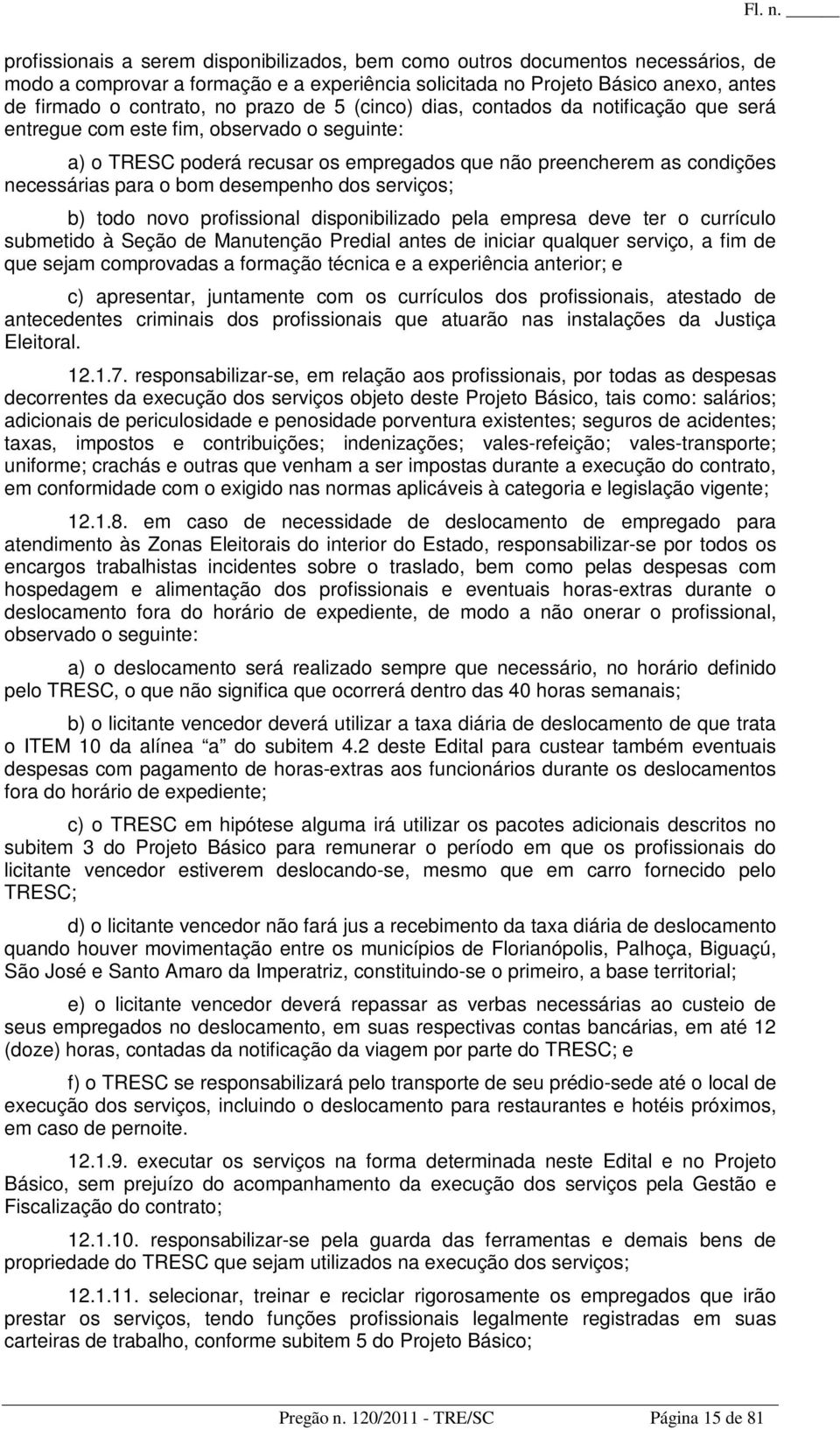 desempenho dos serviços; b) todo novo profissional disponibilizado pela empresa deve ter o currículo submetido à Seção de Manutenção Predial antes de iniciar qualquer serviço, a fim de que sejam