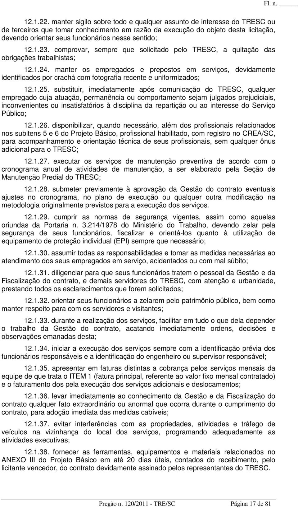 sentido; 12.1.23. comprovar, sempre que solicitado pelo TRESC, a quitação das obrigações trabalhistas; 12.1.24.