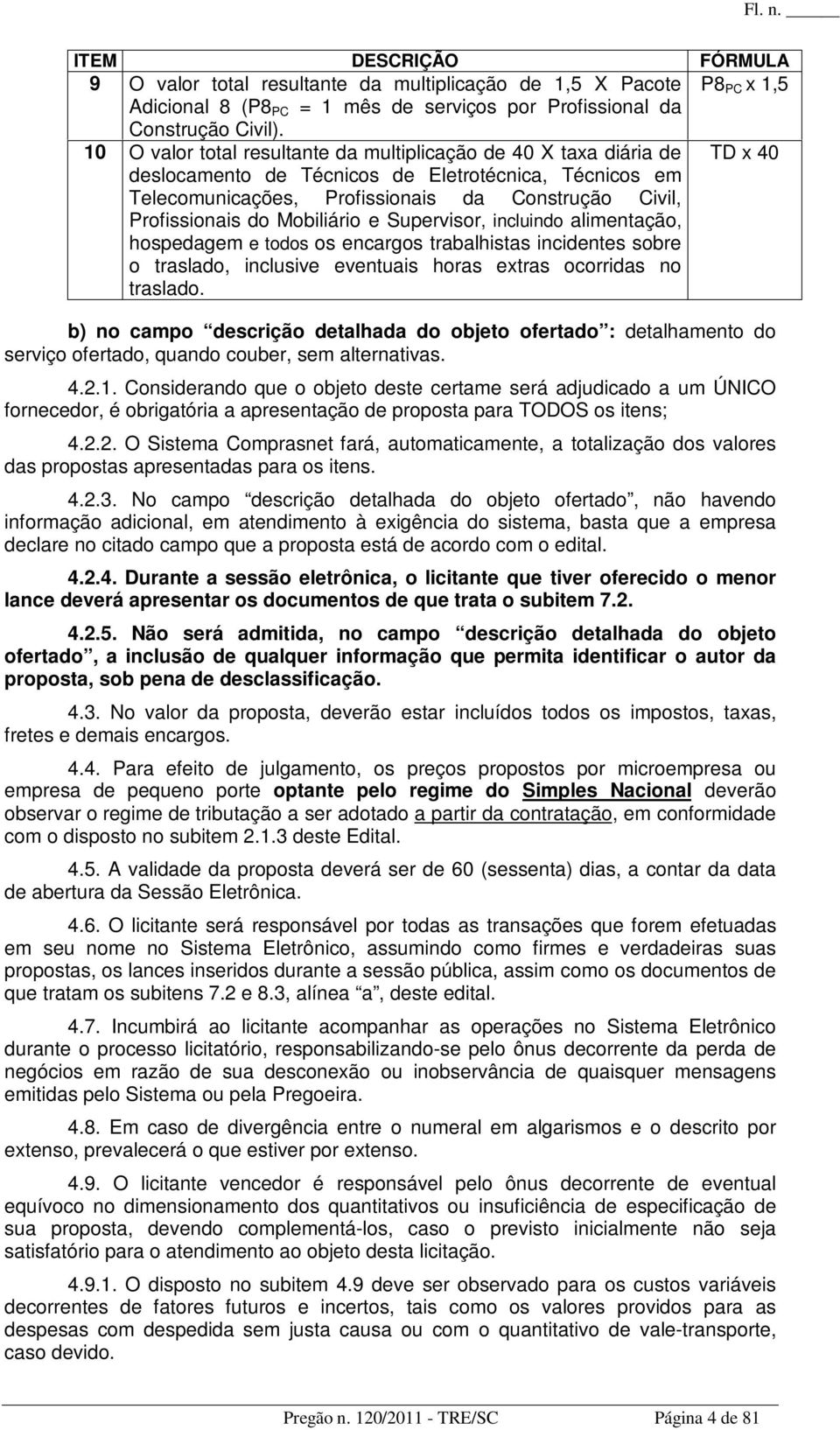 do Mobiliário e Supervisor, incluindo alimentação, hospedagem e todos os encargos trabalhistas incidentes sobre o traslado, inclusive eventuais horas extras ocorridas no traslado.