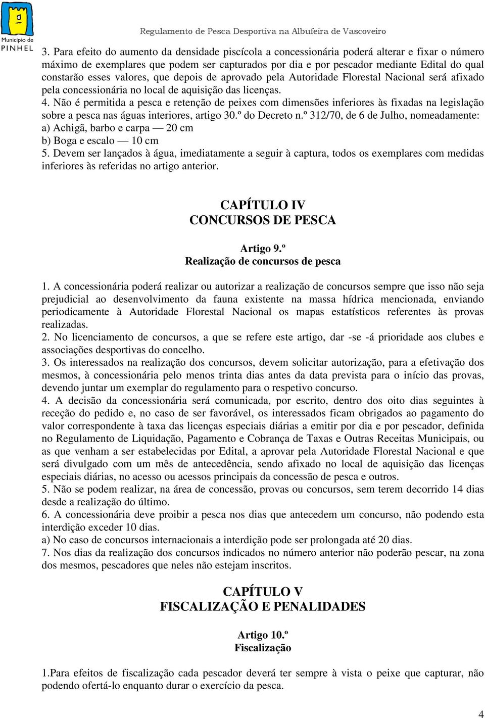 Não é permitida a pesca e retenção de peixes com dimensões inferiores às fixadas na legislação sobre a pesca nas águas interiores, artigo 30.º do Decreto n.