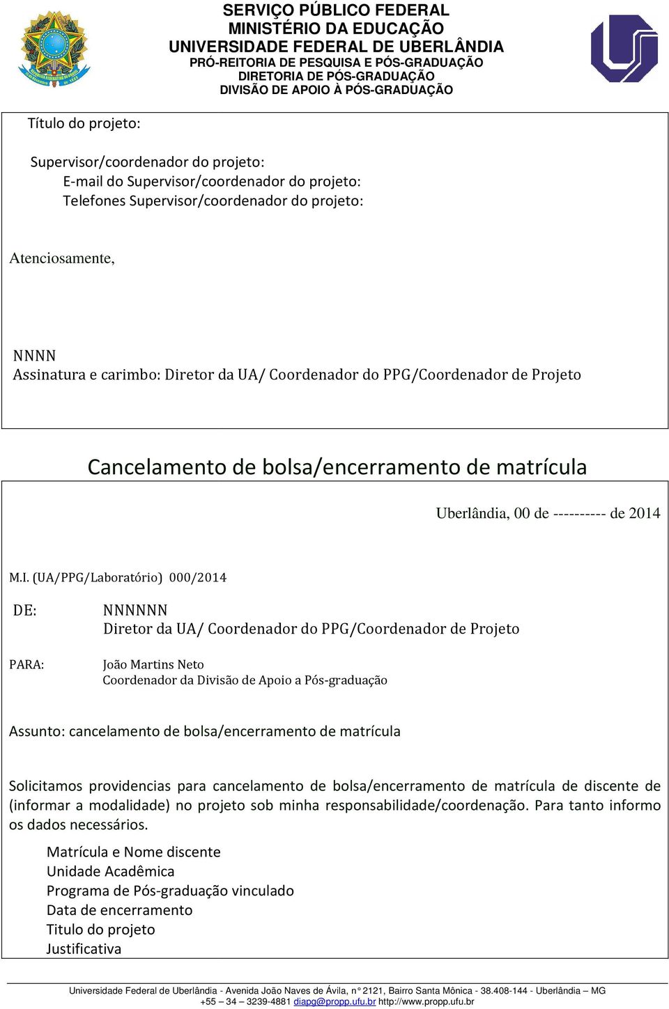 (UA/PPG/Laboratório) 000/2014 DE: PARA: NNNNNN Diretor da UA/ Coordenador do PPG/Coordenador de Projeto João Martins Neto Coordenador da Divisão de Apoio a Pós-graduação Assunto: cancelamento de