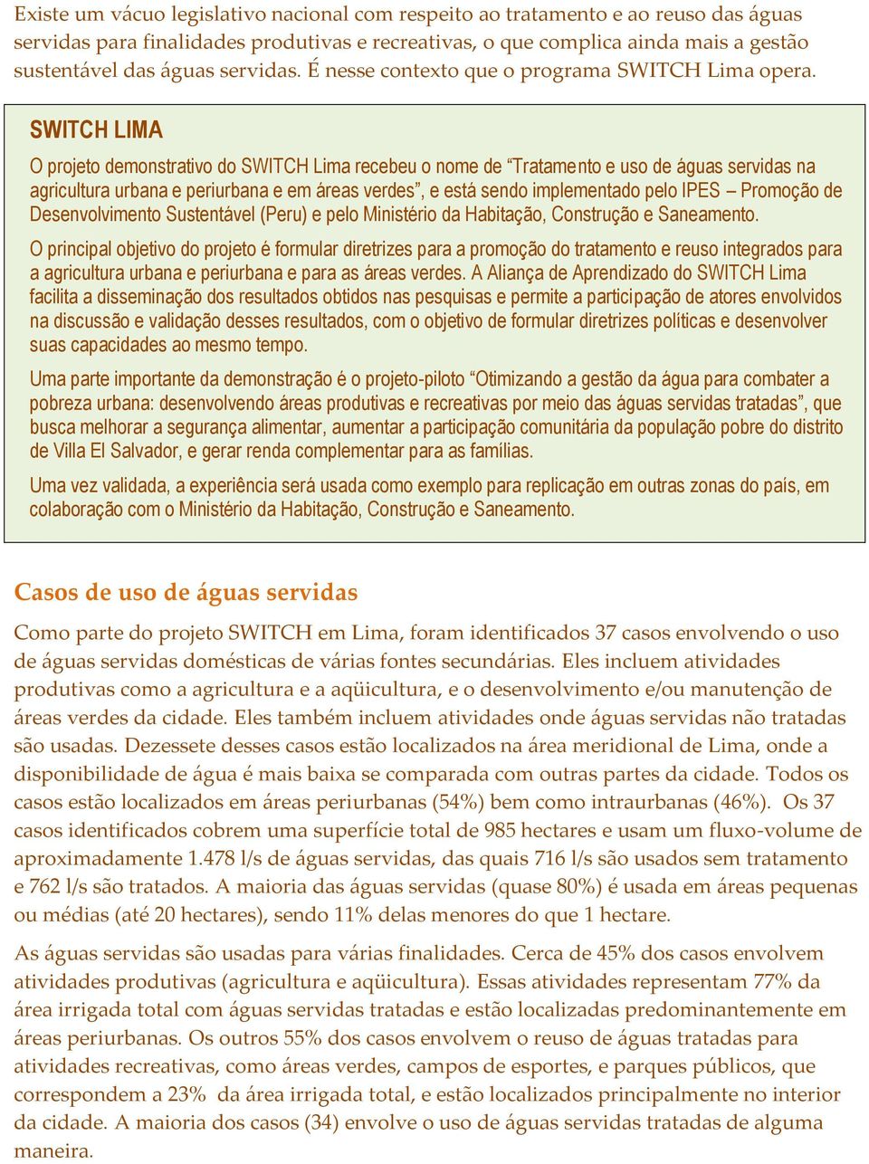 SWITCH LIMA O projeto demonstrativo do SWITCH Lima recebeu o nome de Tratamento e uso de águas servidas na agricultura urbana e periurbana e em áreas verdes, e está sendo implementado pelo IPES