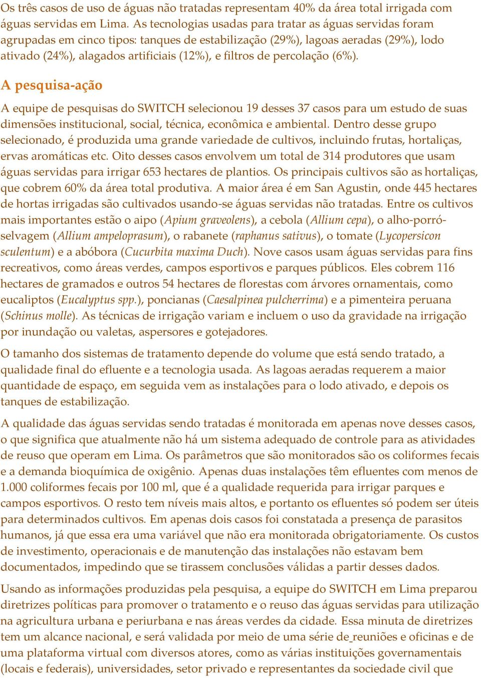 percolação (6%). A pesquisa-ação A equipe de pesquisas do SWITCH selecionou 19 desses 37 casos para um estudo de suas dimensões institucional, social, técnica, econômica e ambiental.