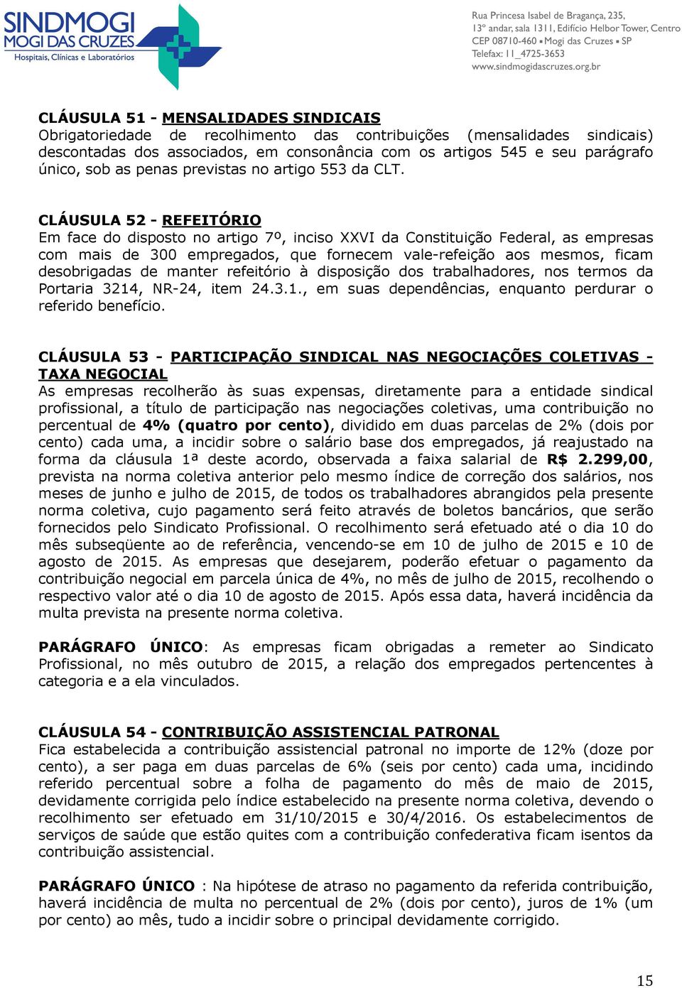 CLÁUSULA 52 - REFEITÓRIO Em face do disposto no artigo 7º, inciso XXVI da Constituição Federal, as empresas com mais de 300 empregados, que fornecem vale-refeição aos mesmos, ficam desobrigadas de