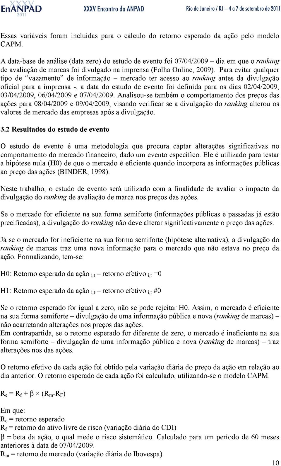 Para evitar qualquer tipo de vazamento de informação mercado ter acesso ao ranking antes da divulgação oficial para a imprensa, a data do estudo de evento foi definida para os dias 02/04/2009,