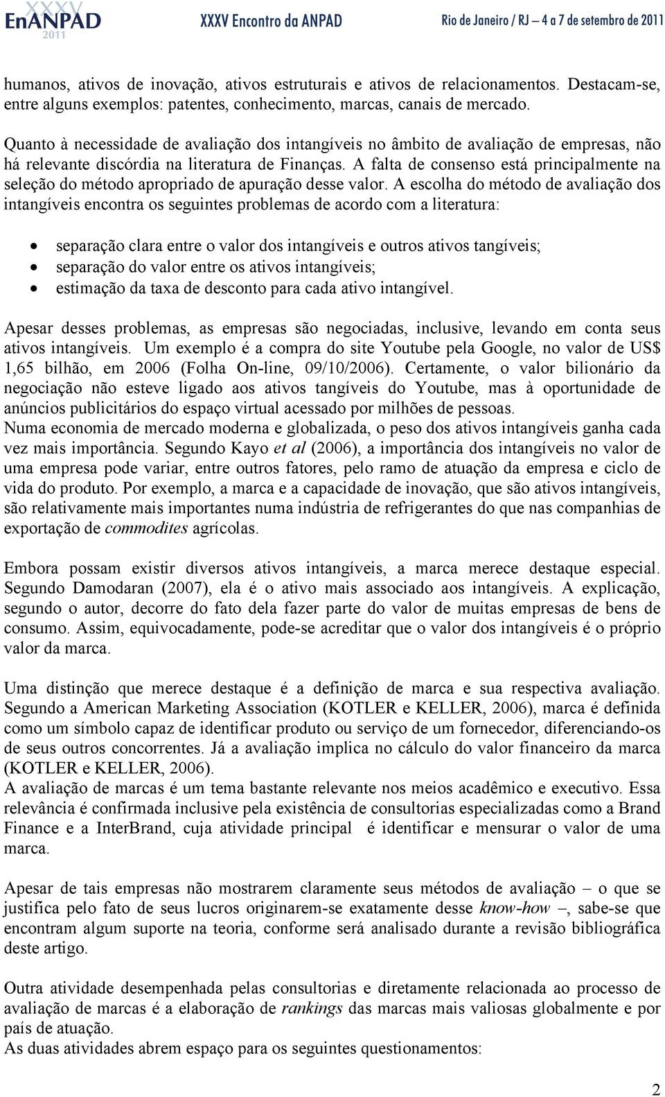 A falta de consenso está principalmente na seleção do método apropriado de apuração desse valor.