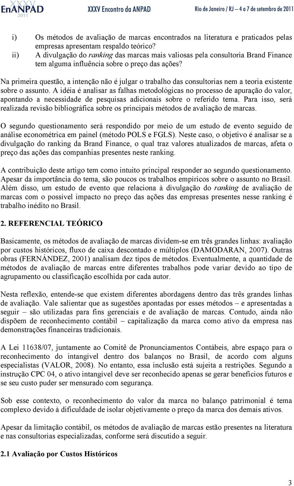 Na primeira questão, a intenção não é julgar o trabalho das consultorias nem a teoria existente sobre o assunto.