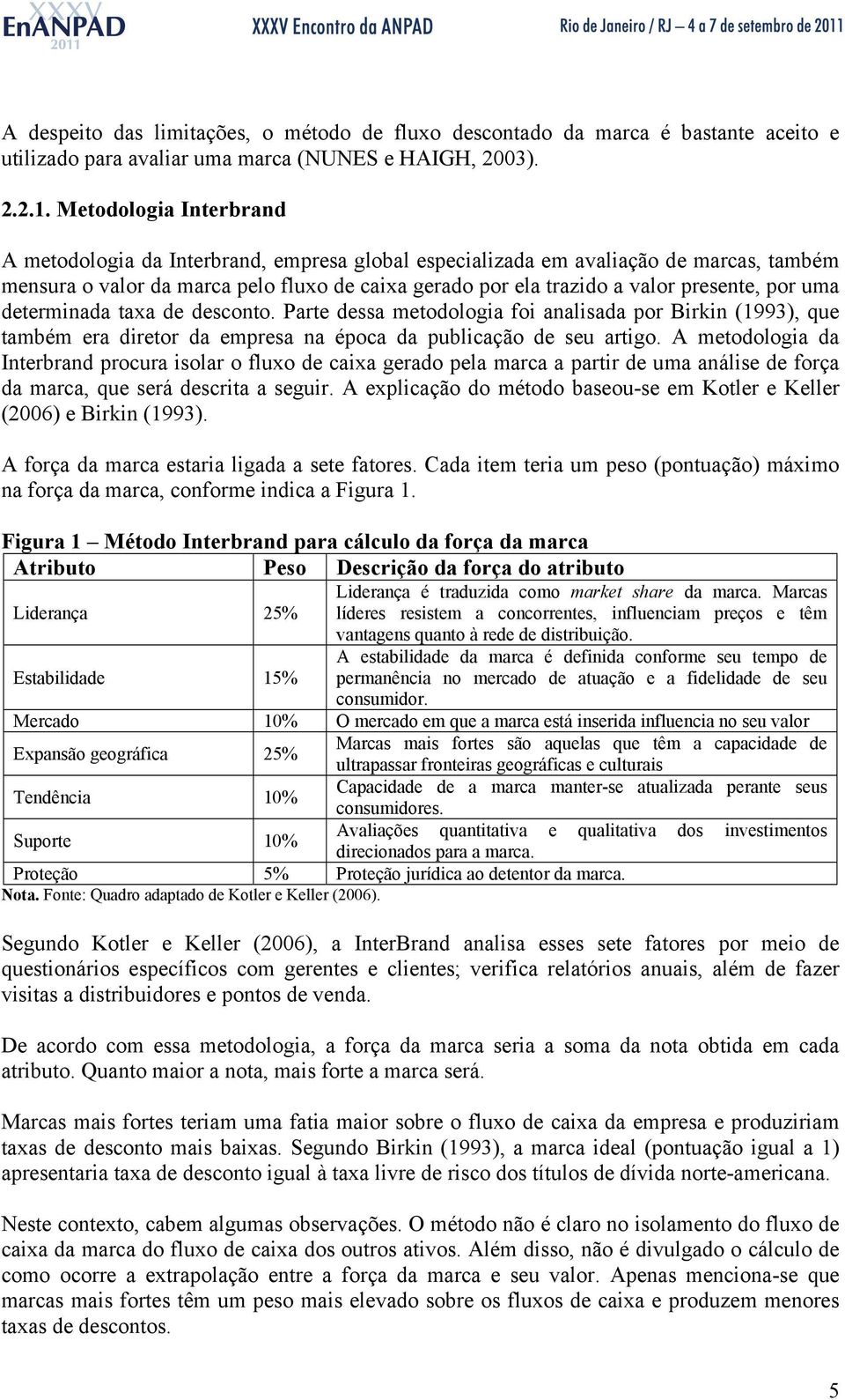 por uma determinada taxa de desconto. Parte dessa metodologia foi analisada por Birkin (1993), que também era diretor da empresa na época da publicação de seu artigo.