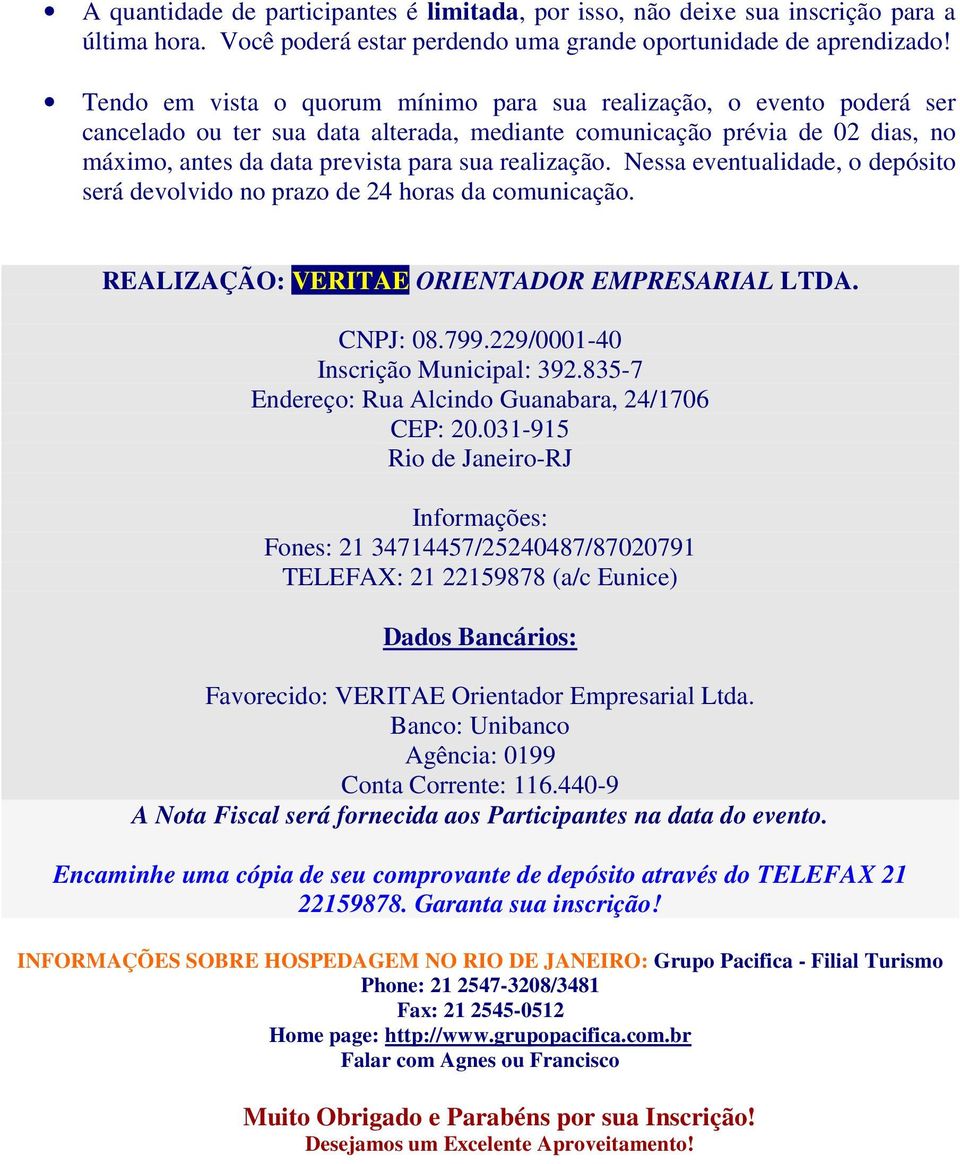 realização. Nessa eventualidade, o depósito será devolvido no prazo de 24 horas da comunicação. REALIZAÇÃO: VERITAE ORIENTADOR EMPRESARIAL LTDA. CNPJ: 08.799.229/0001-40 Inscrição Municipal: 392.