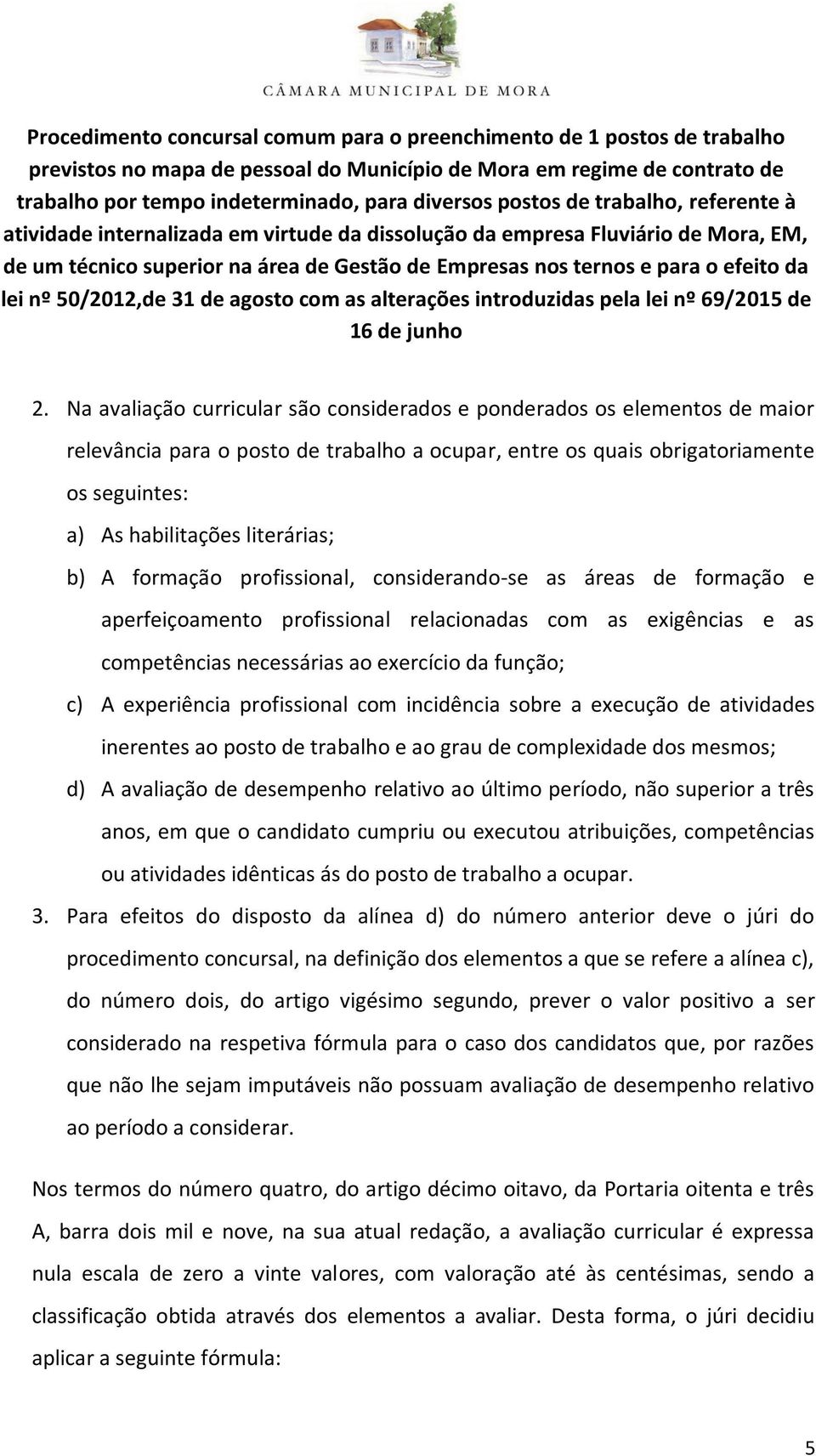 experiência profissional com incidência sobre a execução de atividades inerentes ao posto de trabalho e ao grau de complexidade dos mesmos; d) A avaliação de desempenho relativo ao último período,