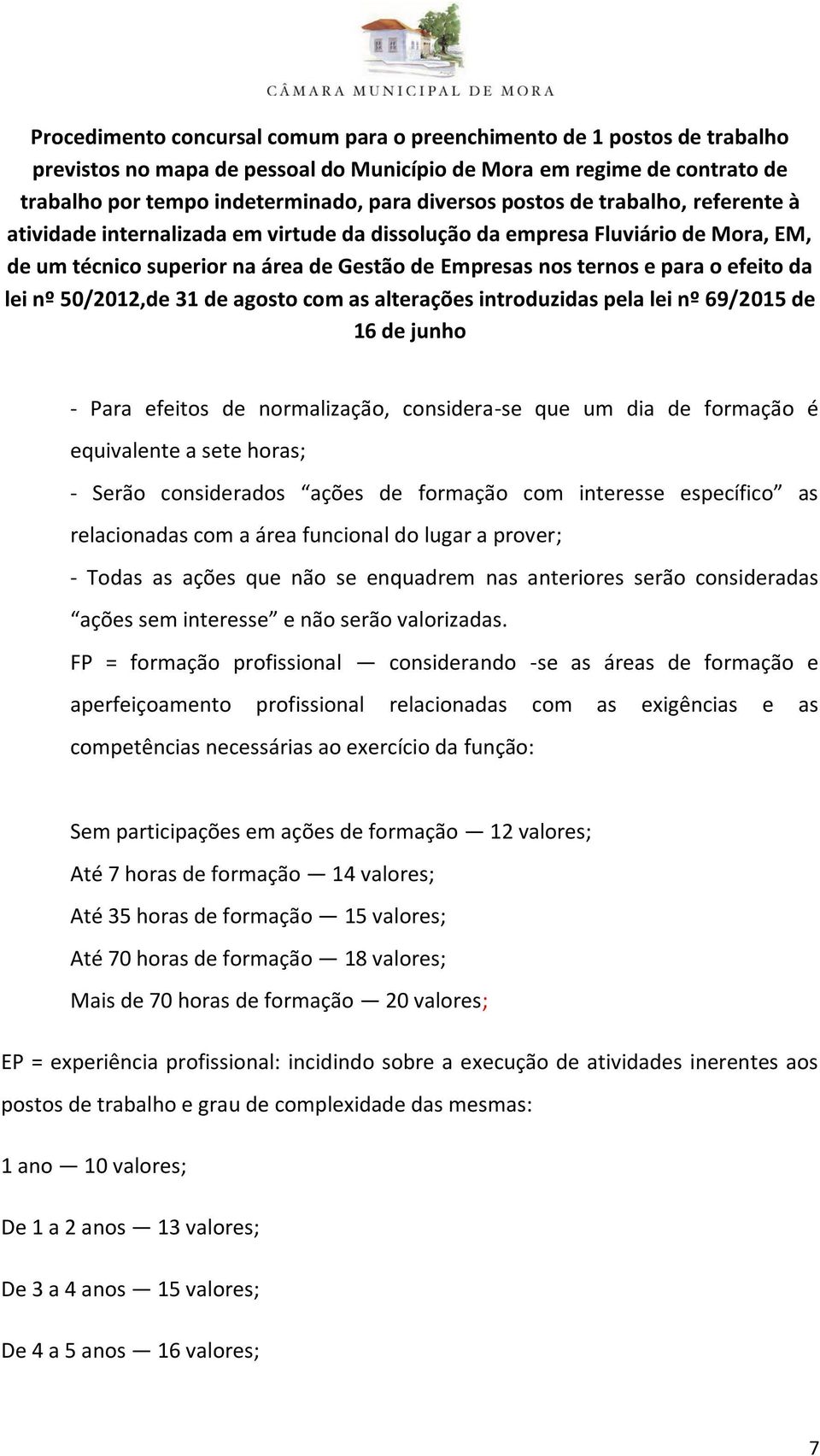 FP = formação profissional considerando -se as áreas de formação e aperfeiçoamento profissional relacionadas com as exigências e as competências necessárias ao exercício da função: Sem participações