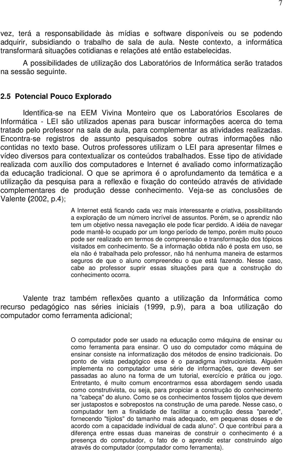 5 Potencial Pouco Explorado Identifica-se na EEM Vivina Monteiro que os Laboratórios Escolares de Informática - LEI são utilizados apenas para buscar informações acerca do tema tratado pelo professor