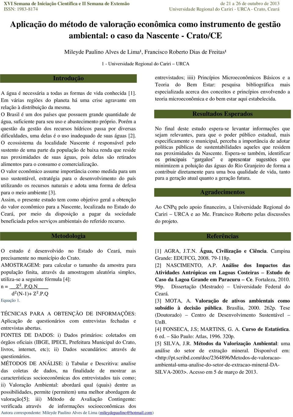 água é necessária a todas as formas de vida conhecida [1]. Em várias regiões do planeta há uma crise agravante em relação à distribuição da mesma.