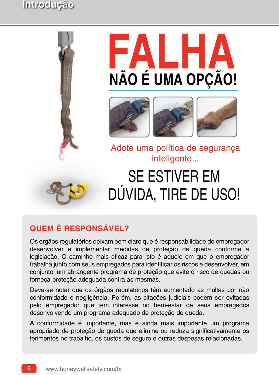 O caminho mais eficaz para isto é aquele em que o empregador trabalha junto com seus empregados para identificar os riscos e desenvolver, em conjunto, um abrangente programa de proteção que evite o