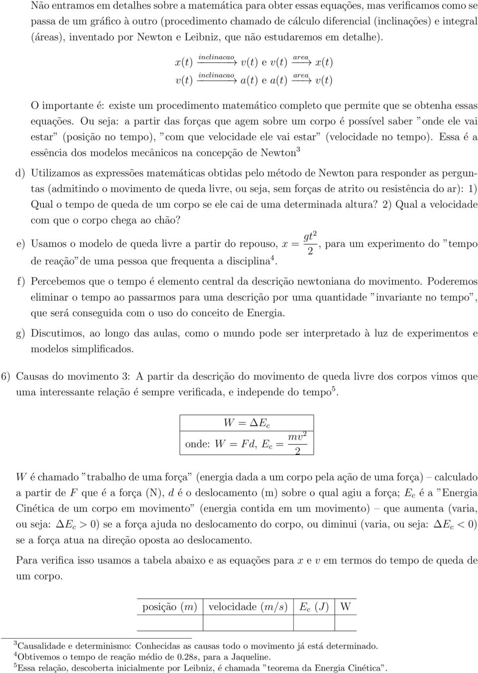 x(t) inclinacao v(t) e v(t) area x(t) v(t) inclinacao a(t) e a(t) area v(t) O importante é: existe um procedimento matemático completo que permite que se obtenha essas equações.