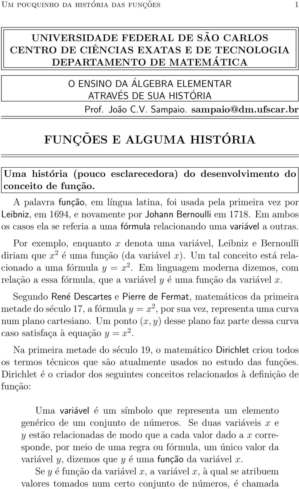 Apalavrafun»c~ao, eml ³ngua latina, foi usada pela primeira vez por Leibniz, em 1694, e novamente por Johann Bernoulli em 1718.