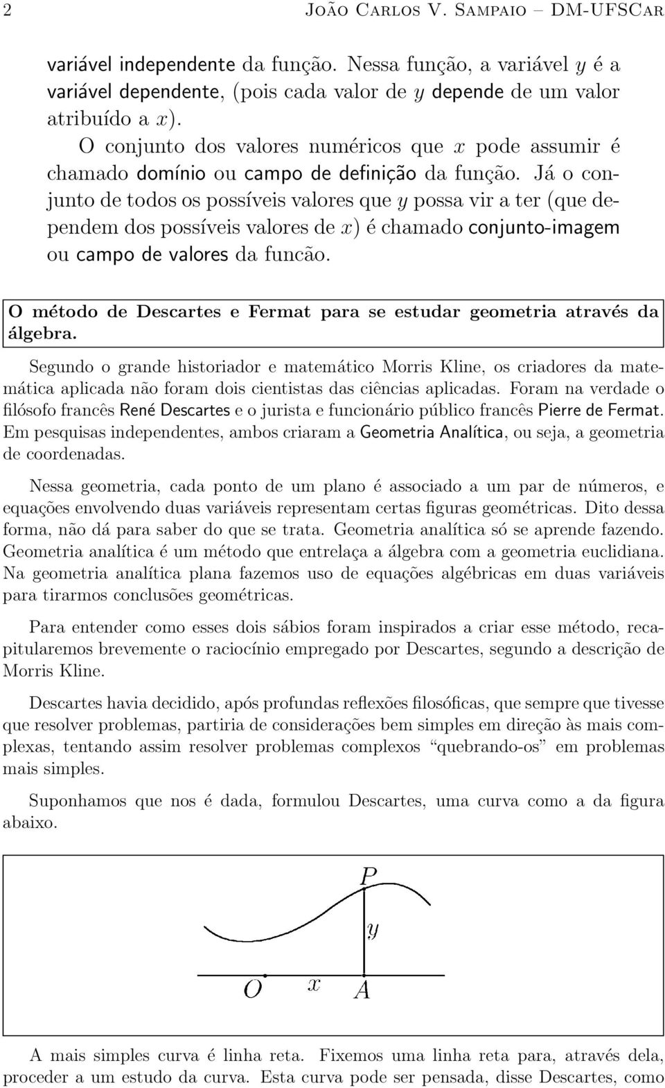 J a o conjunto de todos os poss ³veis valores que y possa vir a ter (que dependem dos poss ³veis valores de x) e chamado conjunto-imagem ou campo de valores da func~ao.