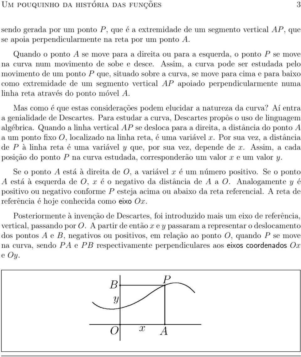 Assim, a curva pode ser estudada pelo movimento de um ponto P que,situadosobreacurva,semoveparacimaeparabaixo como extremidade de um segmento vertical AP apoiado perpendicularmente numa linha reta