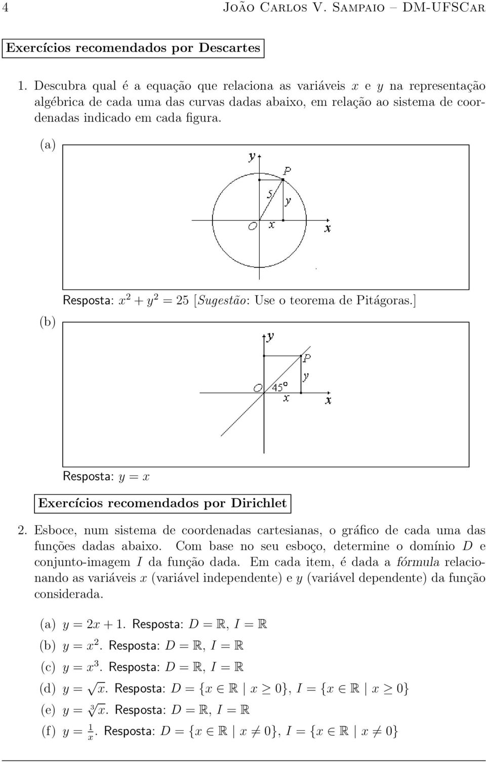 (a) (b) Resposta: x 2 + y 2 =25[Sugest~ao: Use o teorema de Pit agoras.] Resposta: y = x Exerc ³cios recomendados por Dirichlet 2.