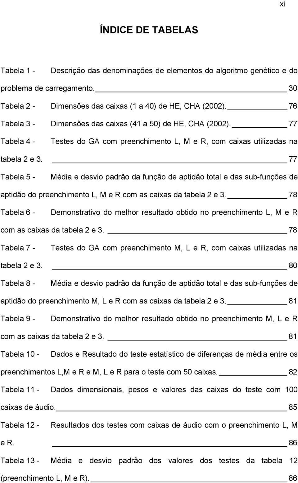 77 Tabela 5 - Média e desvio padrão da função de aptidão total e das sub-funções de aptidão do preenchimento L, M e R com as caixas da tabela 2 e 3.