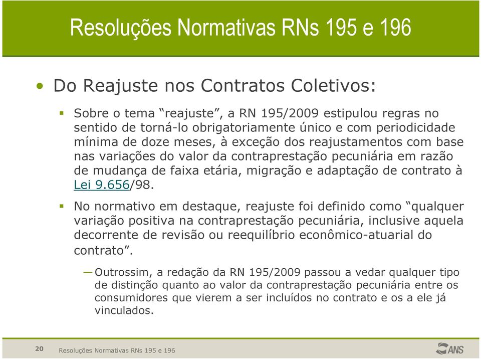 No normativo em destaque, reajuste foi definido como qualquer variação positiva na contraprestação pecuniária, inclusive aquela decorrente de revisão ou reequilíbrio econômico-atuarial do contrato.