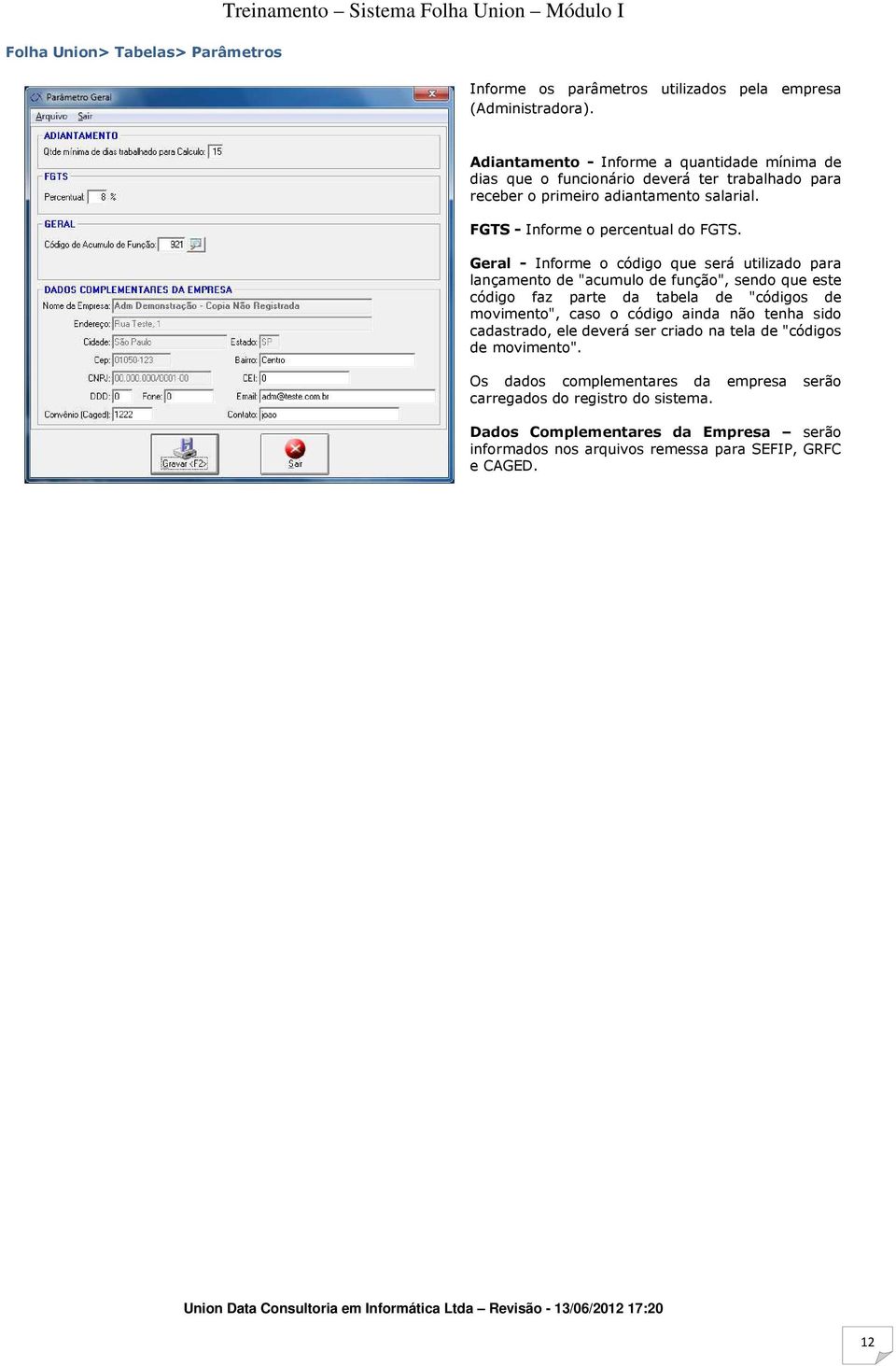 Geral - Informe o código que será utilizado para lançamento de "acumulo de função", sendo que este código faz parte da tabela de "códigos de movimento", caso o código ainda