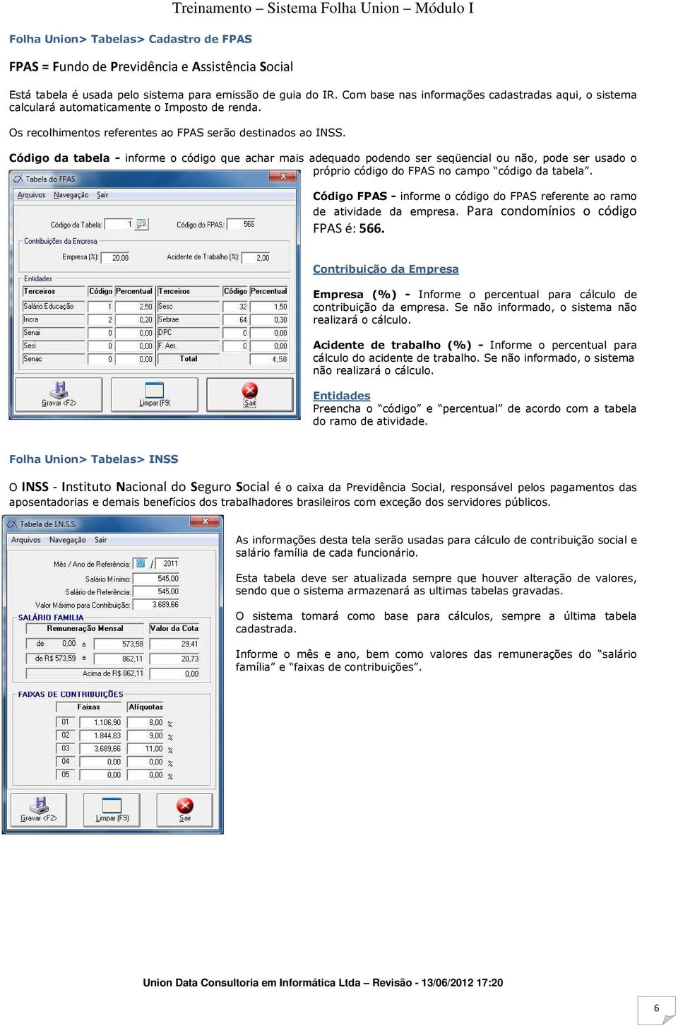 Código da tabela - informe o código que achar mais adequado podendo ser seqüencial ou não, pode ser usado o próprio código do FPAS no campo código da tabela.