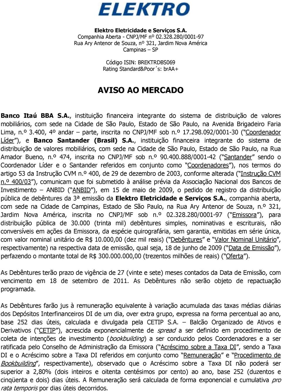 º 3.400, 4º andar parte, inscrita no CNPJ/MF sob n.º 17.298.092/0001-30 ( Coordenador Líder ), e Banco Santander (Brasil) S.A.