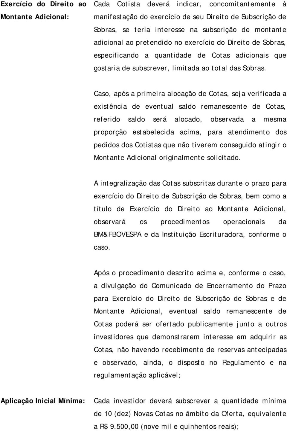 Caso, após a primeira alocação de Cotas, seja verificada a existência de eventual saldo remanescente de Cotas, referido saldo será alocado, observada a mesma proporção estabelecida acima, para