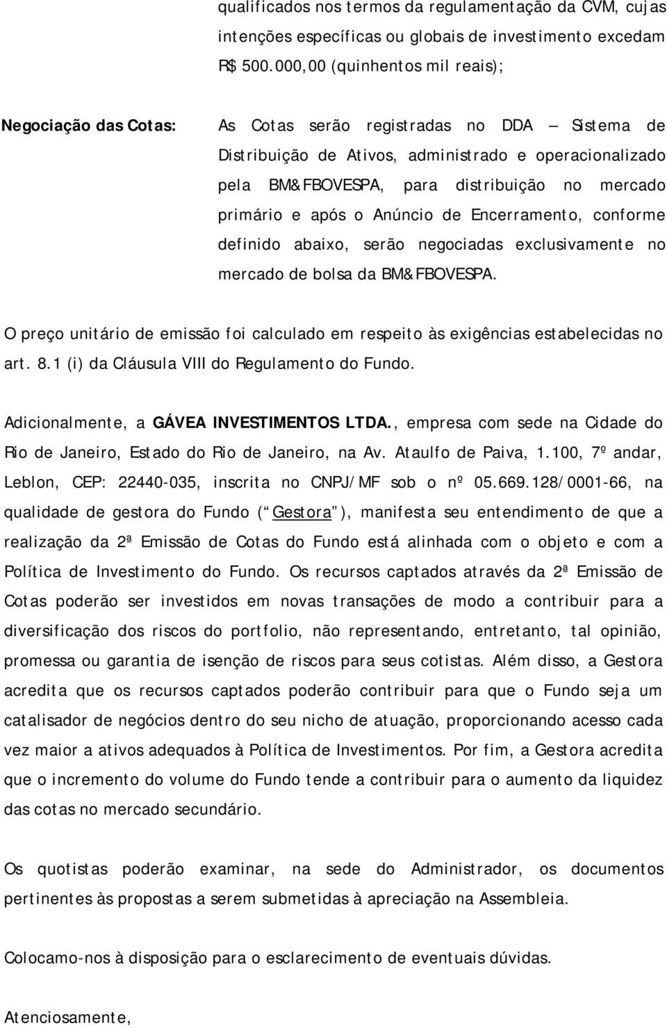 mercado primário e após o Anúncio de Encerramento, conforme definido abaixo, serão negociadas exclusivamente no mercado de bolsa da BM&FBOVESPA.