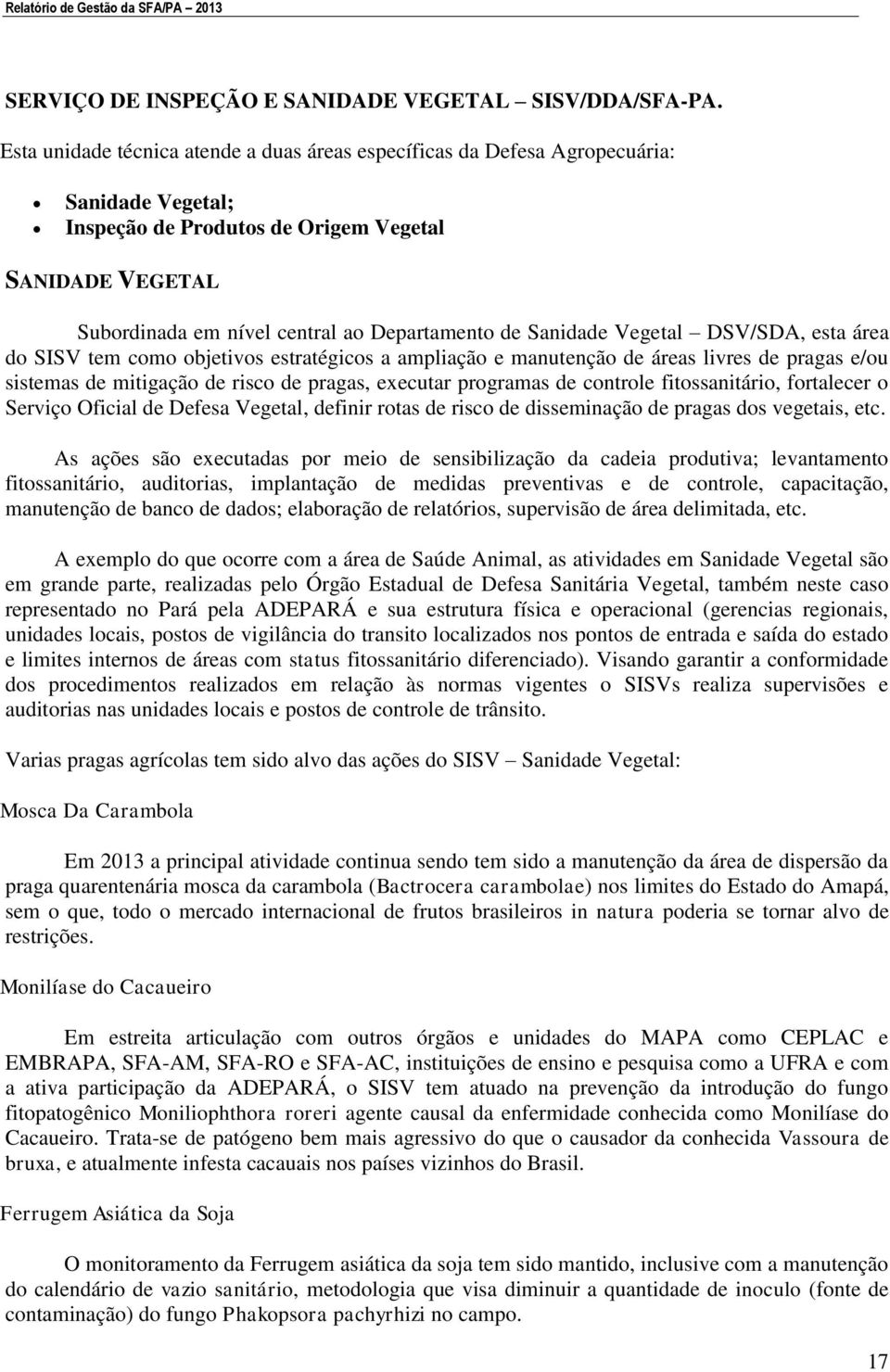 Sanidade Vegetal DSV/SDA, esta área do SISV tem como objetivos estratégicos a ampliação e manutenção de áreas livres de pragas e/ou sistemas de mitigação de risco de pragas, executar programas de