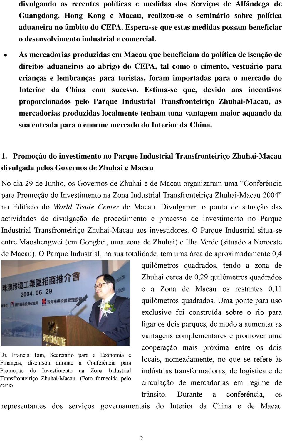 As mercadorias produzidas em Macau que beneficiam da política de isenção de direitos aduaneiros ao abrigo do CEPA, tal como o cimento, vestuário para crianças e lembranças para turistas, foram