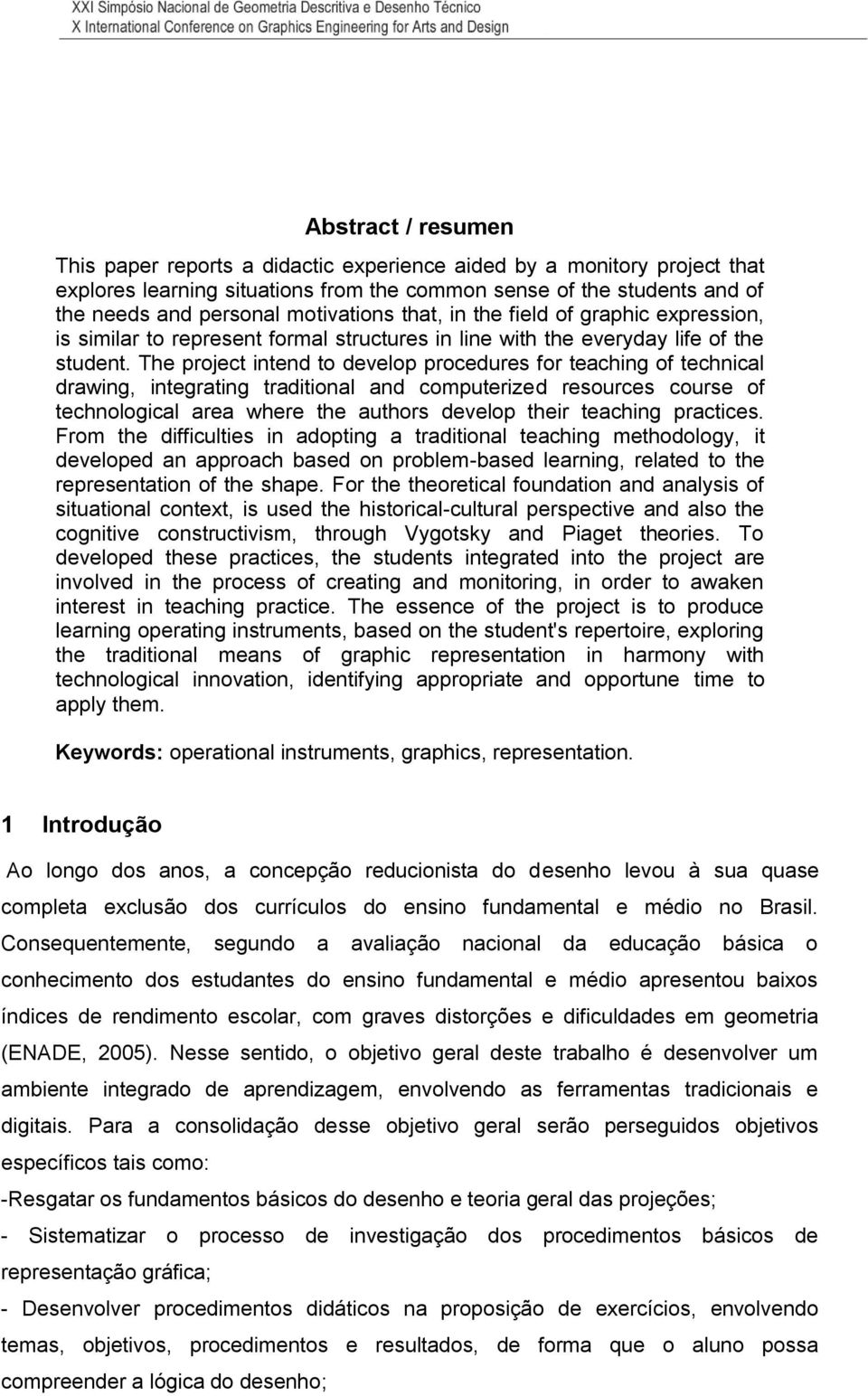 The project intend to develop procedures for teaching of technical drawing, integrating traditional and computerized resources course of technological area where the authors develop their teaching