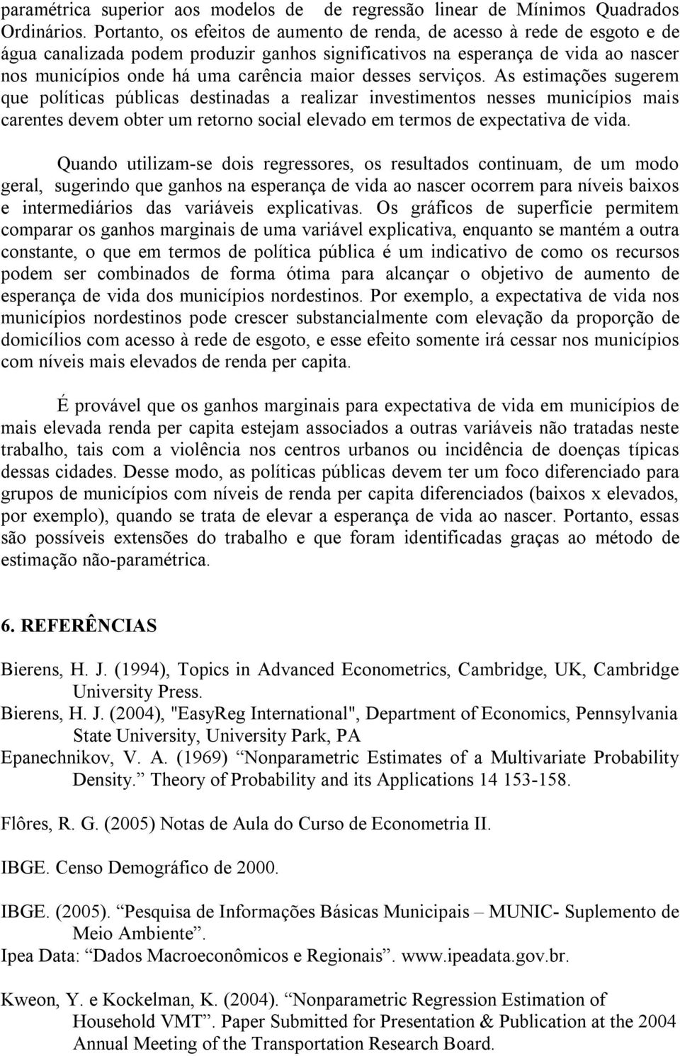 servços. As estmações sugerem que polítcas públcas destnadas a realzar nvestmentos nesses muncípos mas carentes devem obter um retorno socal elevado em termos de expectatva de vda.