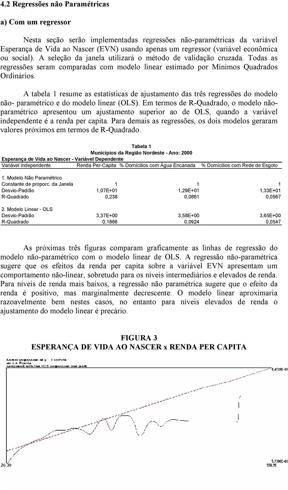 A tabela resume as estatístcas de ajustamento das três regressões do modelo não- paramétrco e do modelo lnear (OLS).