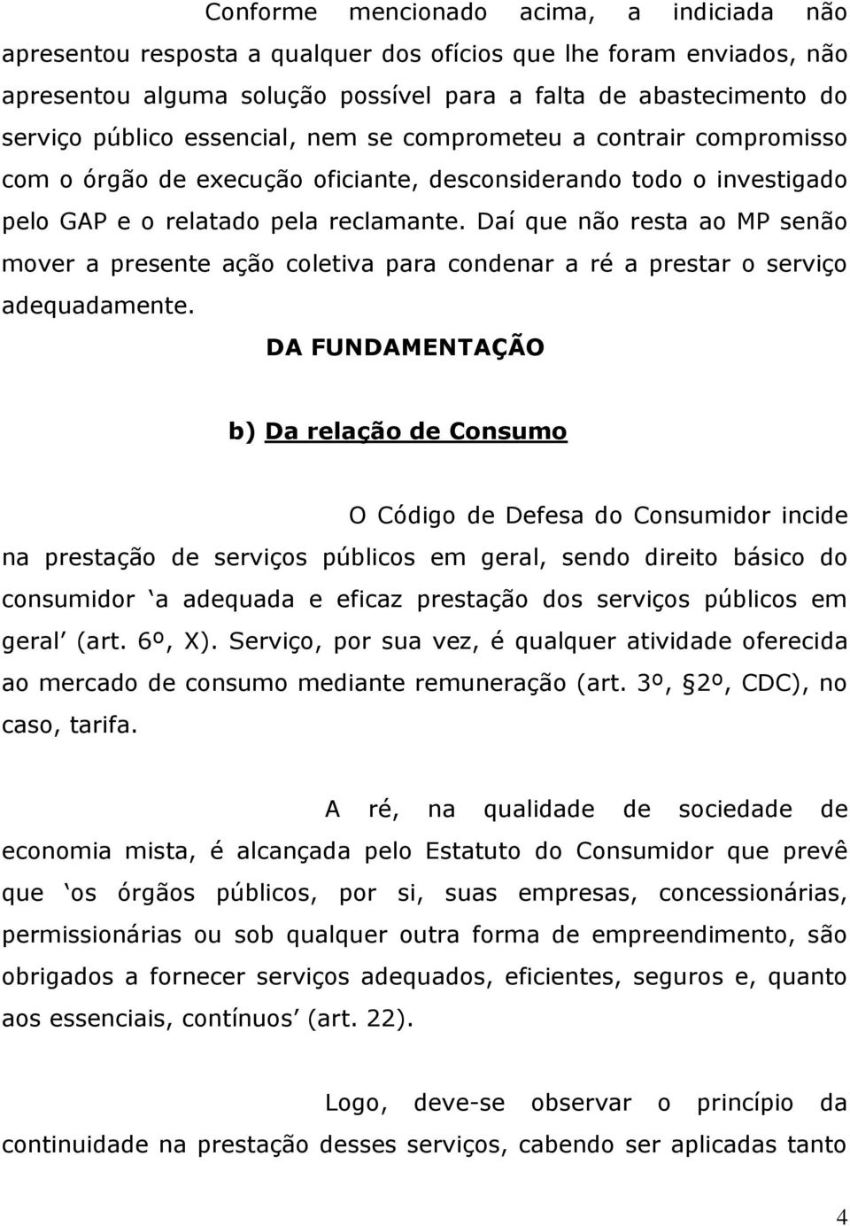 Daí que não resta ao MP senão mover a presente ação coletiva para condenar a ré a prestar o serviço adequadamente.