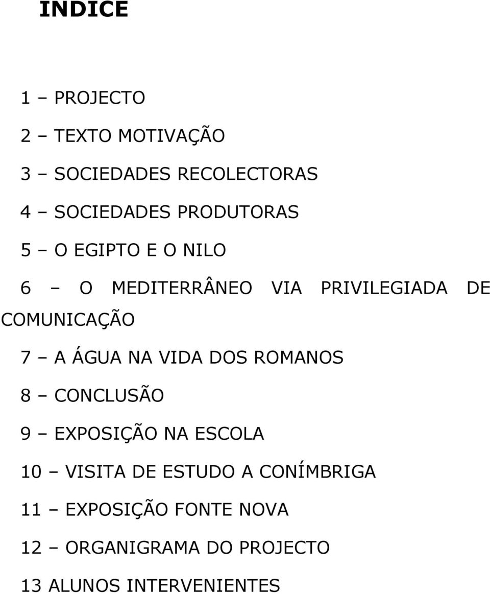 A ÁGUA NA VIDA DOS ROMANOS 8 CONCLUSÃO 9 EXPOSIÇÃO NA ESCOLA 10 VISITA DE ESTUDO