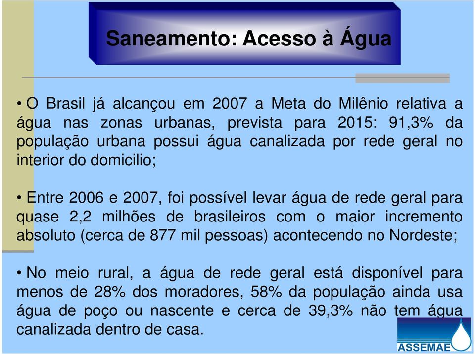 milhões de brasileiros com o maior incremento absoluto (cerca de 877 mil pessoas) acontecendo no Nordeste; No meio rural, a água de rede geral está