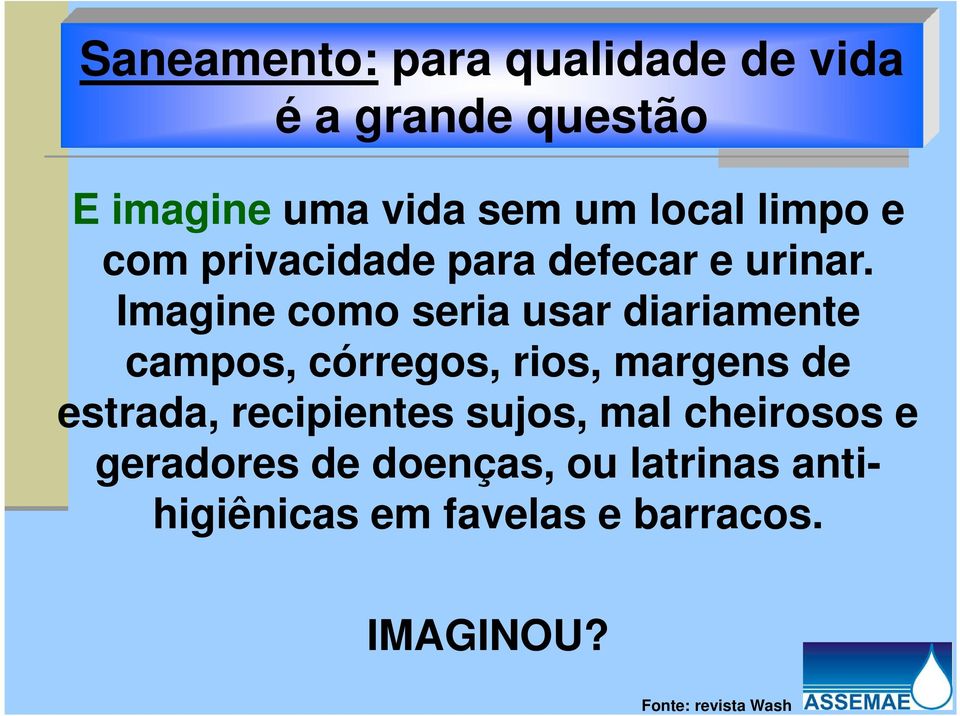 Imagine como seria usar diariamente campos, córregos, rios, margens de estrada,