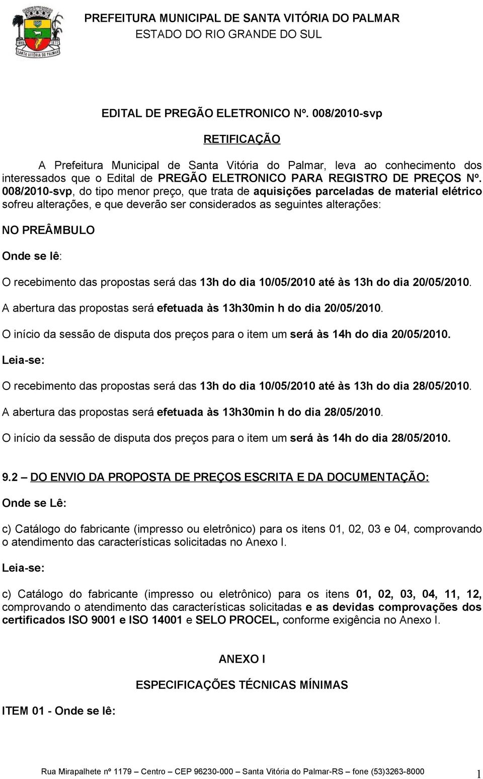 008/2010-svp, do tipo menor preço, que trata de aquisições parceladas de material elétrico sofreu alterações, e que deverão ser considerados as seguintes alterações: NO PREÂMBULO Onde se lê: O