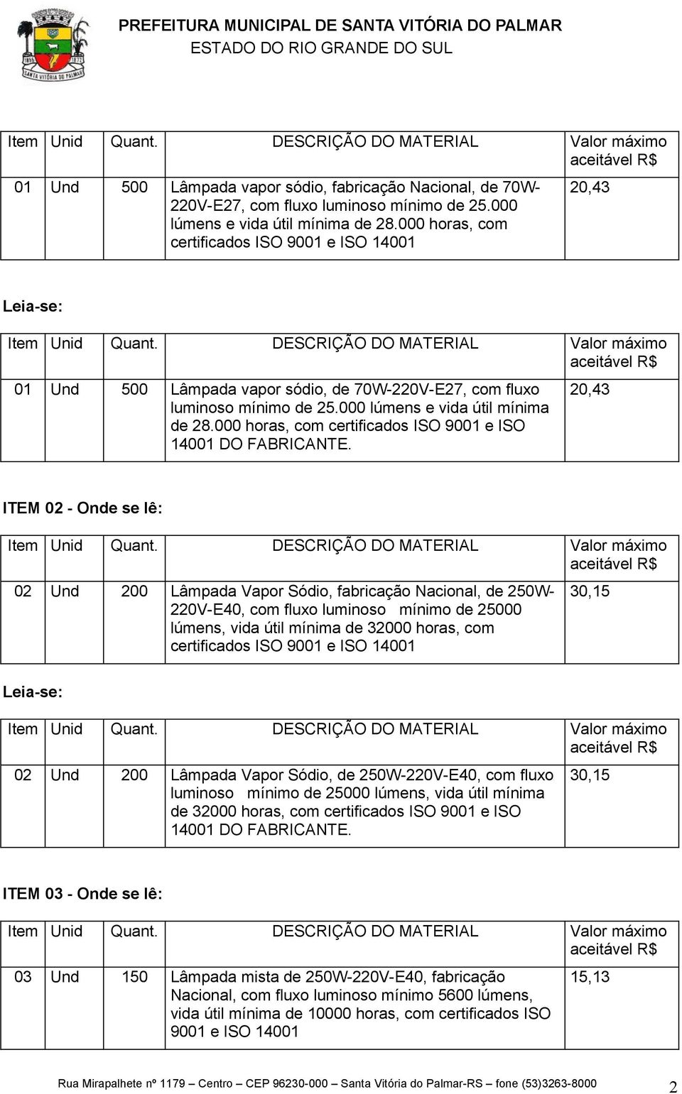 000 horas, com certificados ISO 9001 e ISO 14001 DO FABRICANTE.