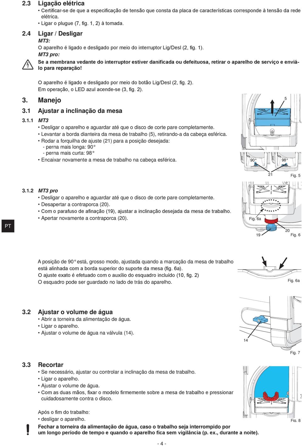 Rodar a forquilha de ajuste (21) para a posição desejada: - perna mais longa: 90 - perna mais curta: 98 Encaixar novamente a mesa de trabalho na cabeça esférica. 90 98 21 Fig. 5 3.1.2 MT3 pro Desligar o aparelho e aguardar até que o disco de corte pare completamente.